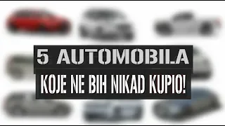 5 AUTOMOBILA KOJE NE BIH NIKAD KUPIO!