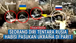 FULL Pertempuran Jarak Dekat, Aksi Senyap Prajurit Rusia Seorang Diri Sikat dan Rebut Parit Ukraina