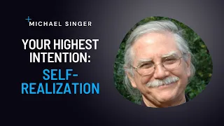 YOUR HIGHEST INTENTION: SELF-REALIZATION | Michael Singer