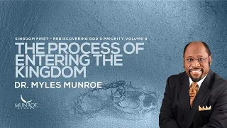 The Process of Entering The Kingdom | Dr. Myles Munroe