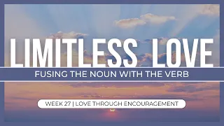 Limitless Love: Fusing the Noun with the Verb - Week 27