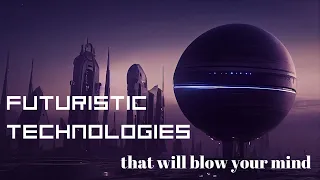 10 Futuristic Technologies That Will blow your mind