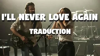 I'll Never Love Again - Lady Gaga [A Star Is Born] (TRADUCTION FRANÇAISE)