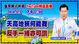 2024.5.3 張宇明台股解盤  天高地狹何能舞，反手一搏亦可讚【#張宇明分析師】