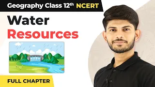 Class 12 Geography Chapter 6 | Water Resources Full Chapter Explanation (2022-23)