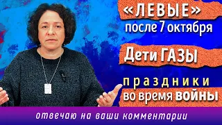 «Левые» после 7 октября, дети Газы и праздники во время войны... Отвечаю на ваши комментарии