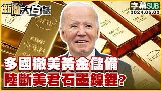 [SUB]多國撤美黃金儲備 陸斷美君石墨鎳鋰？ 新聞大白話 20240502 (字幕版)