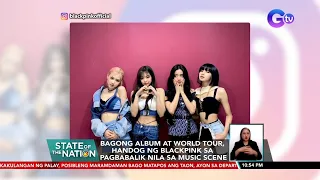 Bagong album at world tour, handog ng Blackpink sa pagbabalik nila sa music scene | SONA