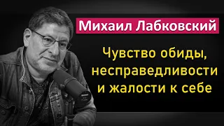 Как избавиться от чувства обиды, несправедливости и жалости к себе - Михаил Лабковский