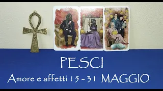 PESCI 💑 Amore e affetti 15 - 31MAGGIO 2024