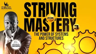 STRIVING FOR MASTERY(PART 3):THE POWER OF SYSTEMS &STRUCTURES WITH APOSTLE JOSHUA SELMAN I15I05I2022