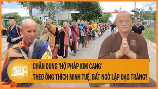 Vấn đề hôm nay 6/6: Chân dung "Hộ pháp Kim Cang" theo ông Thích Minh Tuệ, bất ngờ lập đạo tràng?