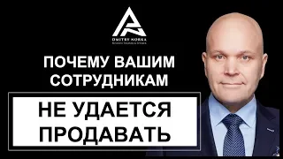 Почему вашим сотрудникам не удается продавать. Дмитрий Норка.