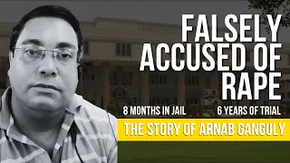 He spent 8 months in Jail in a False Rape Case & WON after 6 Years | Story of Arnab Ganguly