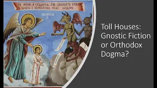 Toll Houses: Gnostic Fiction or Orthodox Dogma?