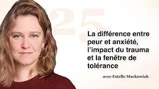 #25 La différence entre peur et anxiété, l’impact du trauma et la fenêtre de tolérance