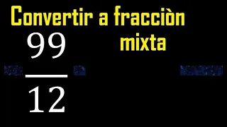 Convertir 99/12 a fraccion mixta , transformar fracciones impropias a mixtas mixto as a mixed number