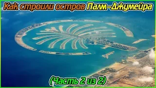 Как строили остров Палм-Джумейра (Часть 2 из 2) (1080p)