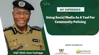 My experience using social media as a tool for community policing AIGP (Rtd) Asan Kasingye.