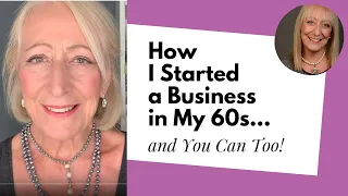 I Started a Successful Business in My 60s… and You Can Too!