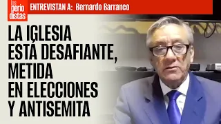 #Entrevista ¬ La iglesia está desafiante, metida en elecciones y antisemita: Barranco
