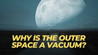 Why is the outer space a vacuum? | The World - space science