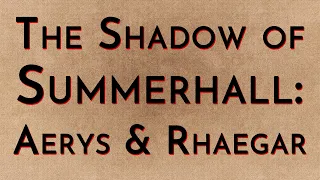 The Shadow of Summerhall: Aerys & Rhaegar (spoilers)