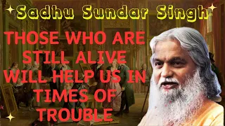 Sadhu Sundar Singh II Those who are still alive will help us in times of trouble