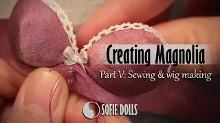 Creating Magnolia: Sewing & Wig making. The making of Sofie Dolls