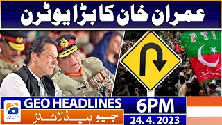 Geo News Headlines 6 PM - 𝐈𝐦𝐫𝐚𝐧 𝐊𝐡𝐚𝐧'𝐬 𝐔-𝐓𝐮𝐫𝐧 | 24 April 2023