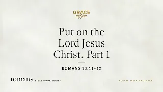 Put on the Lord Jesus Christ, Part 1 (Romans 13:11–12) [Audio Only]