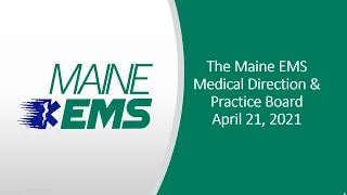 April 21, 2021 Maine EMS, Medical Direction & Practice Board Meeting