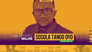 DANIEL NILHE - SOSOLA TANGO OYO | Traduction Française