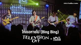 Television off - ให้เธอหายไป (Bing Bing) | Live Concert บ้านเพื่อน บางแสน