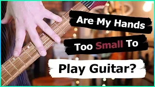 Are My Hands Too Small To Play Guitar?