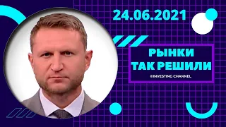 РЫНКИ ТАК РЕШИЛИ | 24.06.2021