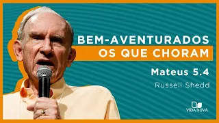 BEM-AVENTURADOS OS QUE CHORAM | Russell Shedd