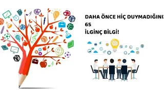 DAHA ÖNCE HİÇ DUYMADIĞINIZ 65 İLGİNÇ BİLGİ