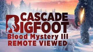 Cascade Bigfoot Blood Mystery III Remote Viewed Trailer