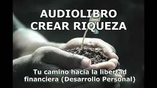 AUDIOLIBRO CREAR RIQUEZA: Tu camino hacia la libertad financiera