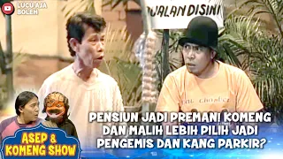 PENSIUN JADI PREMAN! KOMENG DAN MALIH LEBIH PILIH JADI PENGEMIS DAN KANG PARKIR?- ASEP & KOMENG SHOW