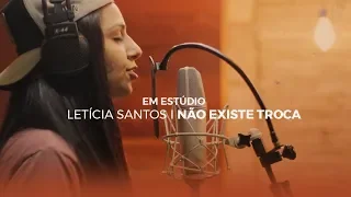 Letícia Santos I Estúdio - Não Existe Troca ( Teaser)