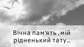 Вічна пам'ять, мій рідненький тату...