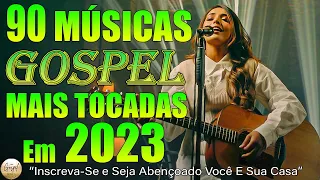 Louvores de Adoração 2022 - Top 90 Musicas Gospel Mais Tocadas em 2023 - Música Gospel Diária