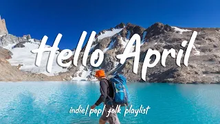 Hello April 🎉Positive Melodies  Boost Up Your New Day | Indie Pop/Folk/Acoustic Playlist