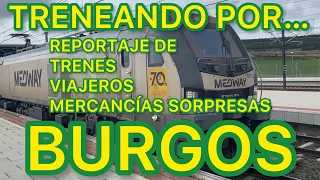 Treneando por… Burgos. Reportaje de TRENES de viajeros, mercancías y más… FERROCARRIL español