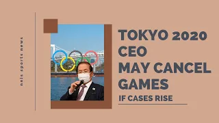 Tokyo 2020 CEO May Cancel Games If Cases Rise