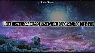 The Hyperborean and the Polarean Epoch By Rudolf Steiner