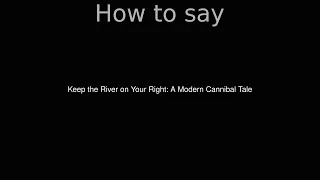 How to Pronounce correctly Keep the River on Your Right: A Modern Cannibal Tale (Movie)