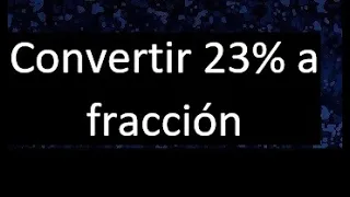 Transformar 23% a fraccion . Expresar como fraccion irreducible un porcentaje